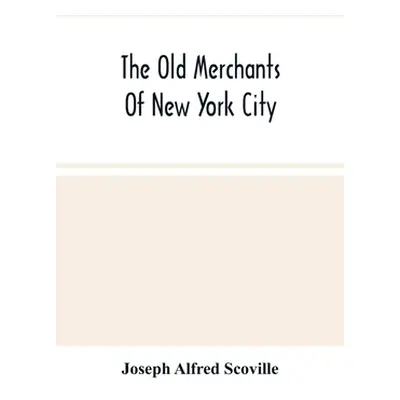 "The Old Merchants Of New York City" - "" ("Alfred Scoville Joseph")(Paperback)