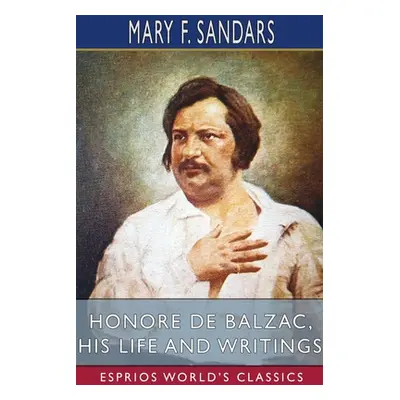 "Honore de Balzac, His Life and Writings (Esprios Classics)" - "" ("Sandars Mary F.")(Paperback)