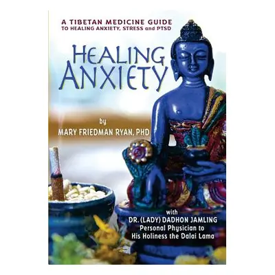 "Healing Anxiety: A Tibetan Medicine Guide to Healing Anxiety, Stress and PTSD" - "" ("Ryan Mary