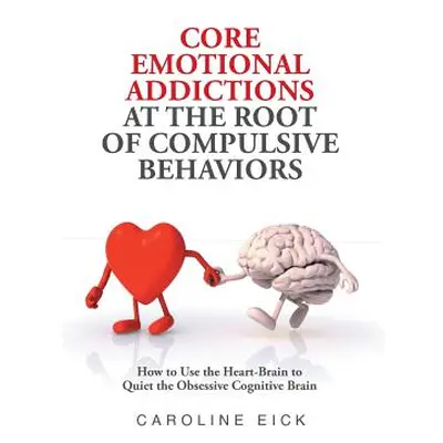 "Core Emotional Addictions at the Root of Compulsive Behaviors" - "" ("Eick Caroline")(Pevná vaz