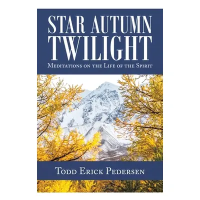 "Star Autumn Twilight: Meditations on the Life of the Spirit" - "" ("Pedersen Todd Erick")(Paper