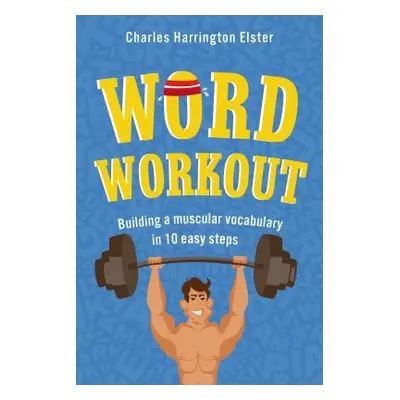 "Word Workout: Building a Muscular Vocabulary in 10 Easy Steps" - "" ("Elster Charles Harrington