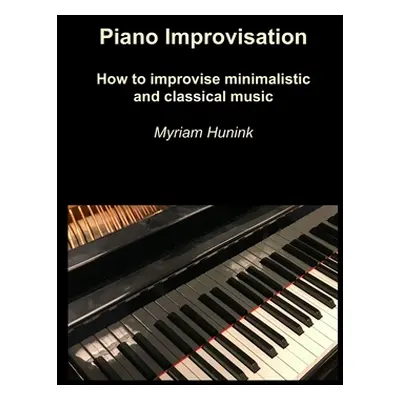 "Piano Improvisation: How to improvise minimalistic and classical music" - "" ("Hunink Myriam")(