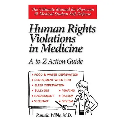 "Human Rights Violations in Medicine: A-to-Z Action Guide" - "" ("Wible M. D. Pamela")(Paperback