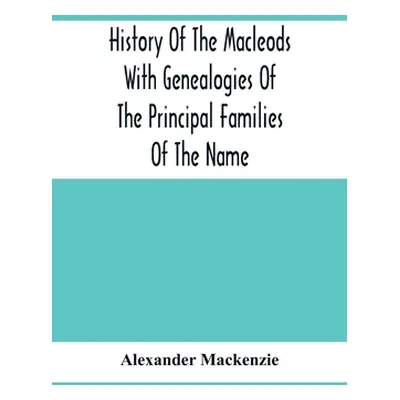 "History Of The Macleods With Genealogies Of The Principal Families Of The Name" - "" ("MacKenzi