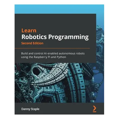 "Learn Robotics Programming - Second Edition: Build and control AI-enabled autonomous robots usi