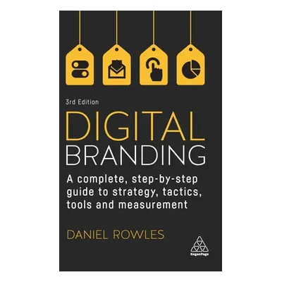 "Digital Branding: A Complete Step-By-Step Guide to Strategy, Tactics, Tools and Measurement" - 