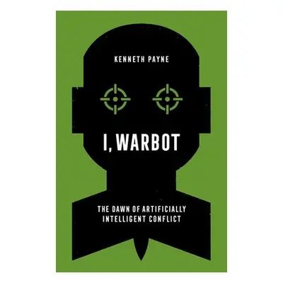 "I, Warbot: The Dawn of Artificially Intelligent Conflict" - "" ("Payne Kenneth")(Pevná vazba)