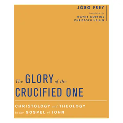 "The Glory of the Crucified One: Christology and Theology in the Gospel of John" - "" ("Frey Jrg