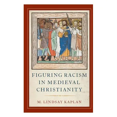 "Figuring Racism in Medieval Christianity" - "" ("Kaplan M. Lindsay")(Pevná vazba)