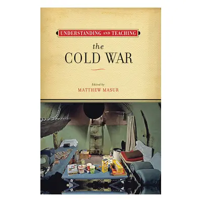 "Understanding and Teaching the Cold War" - "" ("Masur Matthew")(Pevná vazba)