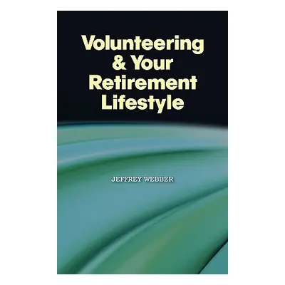 "Volunteering & Your Retirement Lifestyle" - "" ("Webber Jeffrey")(Paperback)