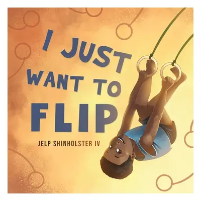 "I Just Want To Flip" - "" ("Shinholster Jelp")(Paperback)