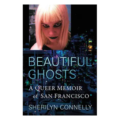 "Beautiful Ghosts: A Queer Memoir of San Francisco" - "" ("Connelly Sherilyn")(Paperback)