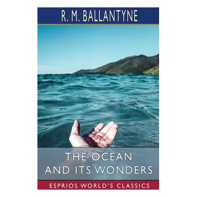 "The Ocean and its Wonders (Esprios Classics)" - "" ("Ballantyne Robert Michael")(Paperback)