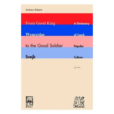 "From Good King Wenceslas to the Good Soldier Svejk: A Dictionary of Czech Popular Culture" - ""