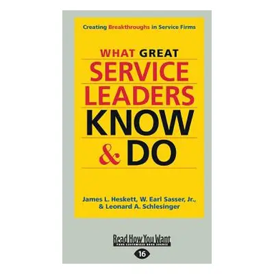 "What Great Service Leaders Know and Do: Creating Breakthroughs in Service Firms (Large Print 16