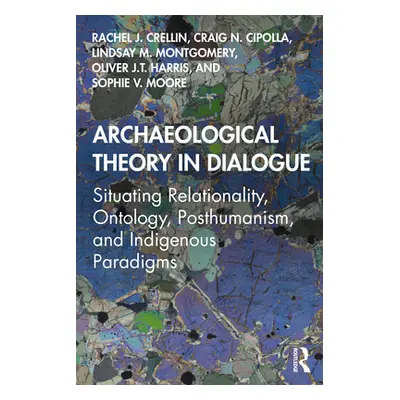 "Archaeological Theory in Dialogue: Situating Relationality, Ontology, Posthumanism, and Indigen