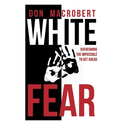 "White Fear: Overcoming the Impossible to Get Ahead" - "" ("MacRobert Don")(Paperback)