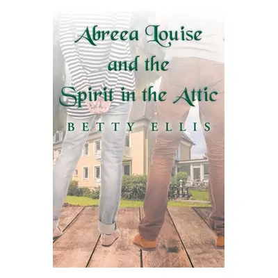 "Abreea Louise and the Spirit in the Attic" - "" ("Ellis Betty")(Paperback)