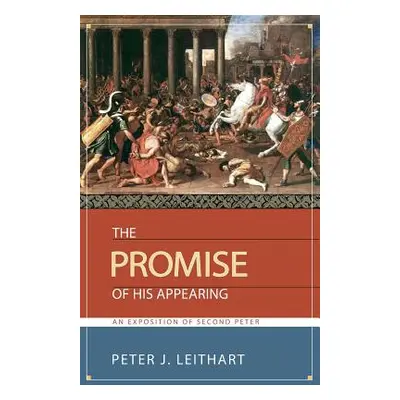 "The Promise of His Appearing: An Exposition of Second Peter" - "" ("Leithart Peter J.")(Paperba