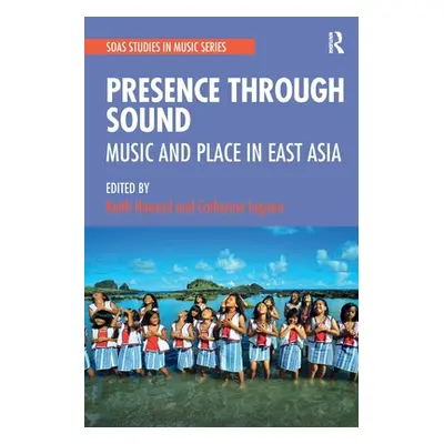 "Presence Through Sound: Music and Place in East Asia" - "" ("Howard Keith")(Paperback)