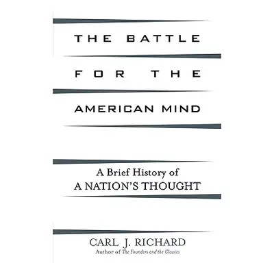 "The Battle for the American Mind: A Brief History of a Nation's Thought" - "" ("Richard Carl J.