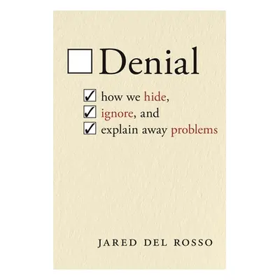 "Denial: How We Hide, Ignore, and Explain Away Problems" - "" ("del Rosso Jared")(Pevná vazba)