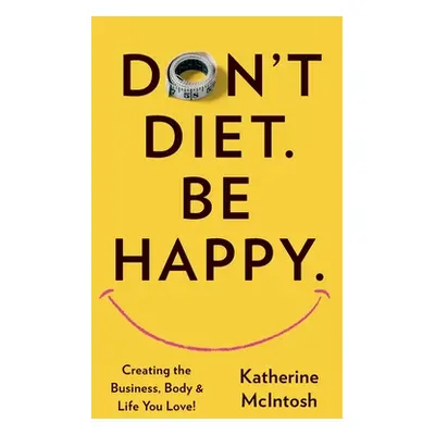 "Don't Diet. Be Happy." - "" ("McIntosh Katherine")(Paperback)