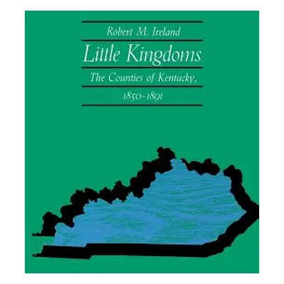 "Little Kingdoms: The Counties of Kentucky, 1850-1891" - "" ("Ireland Robert M.")(Paperback)