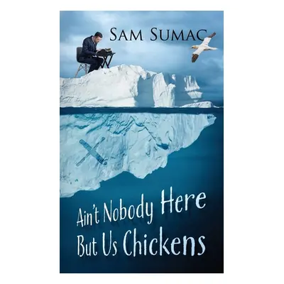 "Ain't Nobody Here But Us Chickens" - "" ("Sumac Sam")(Paperback)