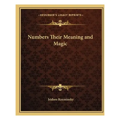 "Numbers Their Meaning and Magic" - "" ("Kozminsky Isidore")(Paperback)