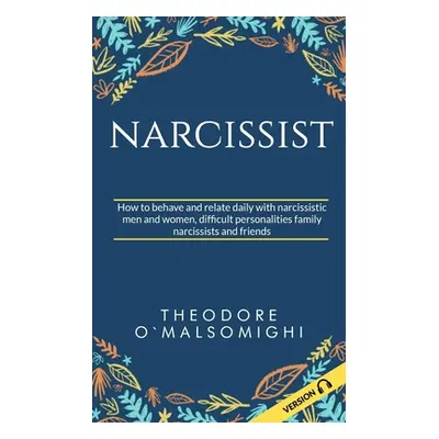 "Narcissist: how to behave and relate daily with narcissistic men and women difficult personalit