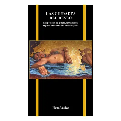 "Las ciudades del deseo: Las polticas de gnero, sexualidad y espacio urbano en el Caribe hispano