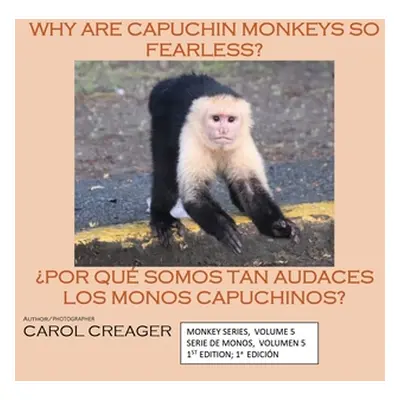 "Why Are Capuchin Monkeys So Fearless: Monkey Series, Volume 5 Serie De Monos, Volumen 5 1st Edi