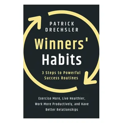 "Winners' Habits: 3 Steps to Powerful Success Routines. Exercise More, Live Healthier, Work More