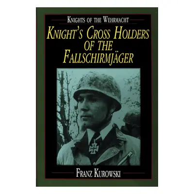 "Knights of the Wehrmacht: Knight's Cross Holders of the Fallschirmjger" - "" ("Kurowski Franz")