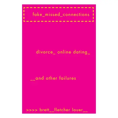 "Fake Missed Connections: Divorce, Online Dating, and Other Failures" - "" ("Lauer Brett Fletche