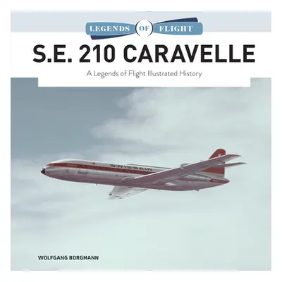 "S.E. 210 Caravelle: A Legends of Flight Illustrated History" - "" ("Borgmann Wolfgang")(Pevná v