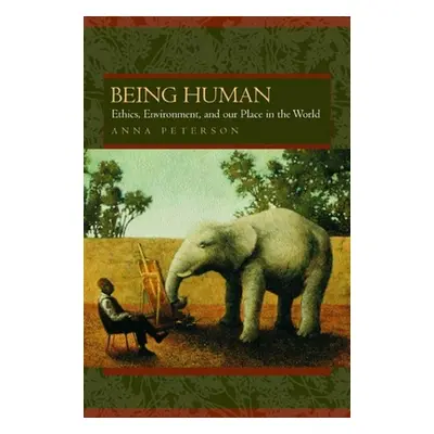 "Being Human: Ethics, Environment, and Our Place in the World" - "" ("Peterson Anna L.")(Paperba