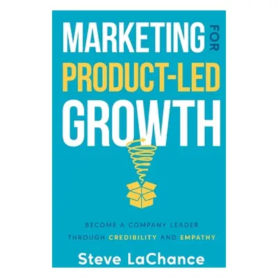 "Marketing for Product-Led Growth: Become a Company Leader through Credibility and Empathy" - ""