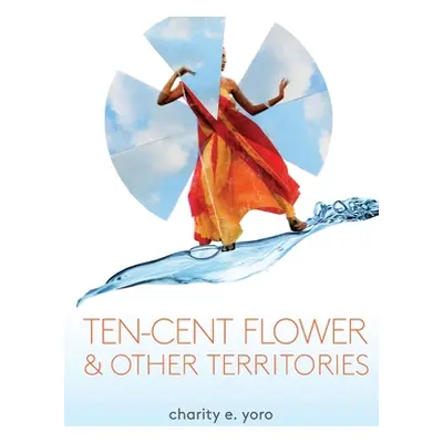 "ten-cent flower & other territories" - "" ("Yoro Charity E.")(Paperback)