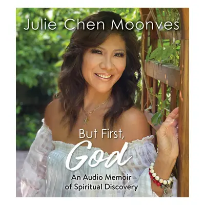 "But First, God: An Audio Memoir of Spiritual Discovery" - "" ("Moonves Julie Chen")(Compact Dis