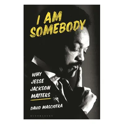 "I Am Somebody: Why Jesse Jackson Matters" - "" ("Masciotra David")(Paperback)