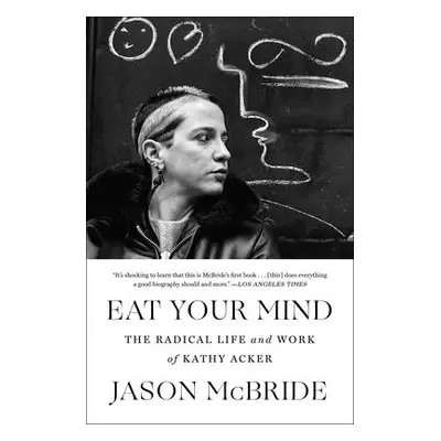 "Eat Your Mind: The Radical Life and Work of Kathy Acker" - "" ("McBride Jason")(Paperback)