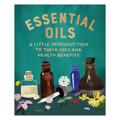 "Essential Oils: A Little Introduction to Their Uses and Health Benefits" - "" ("Greenleaf Cerri