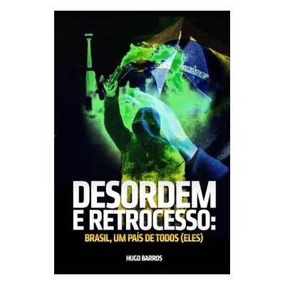 "Desordem E Retrocesso: Brasil, um pas de todos (eles)" - "" ("Barros Hugo")(Paperback)