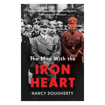 "Man With the Iron Heart" - "The Definitive Biography of Reinhard Heydrich, Architect of the Hol