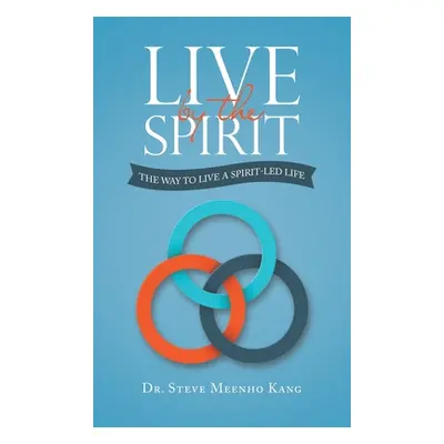 "Live by the Spirit: The Way to Live a Spirit-Led Life" - "" ("Kang Steve Meenho")(Pevná vazba)