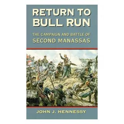 "Return to Bull Run: The Campaign and Battle of Second Manassas" - "" ("Hennessy John J.")(Paper